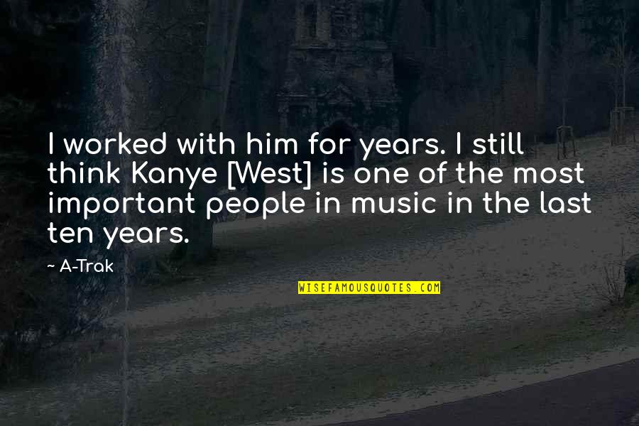 Trak Quotes By A-Trak: I worked with him for years. I still Trak Quotes By A-Trak: I worked with him for years. I still