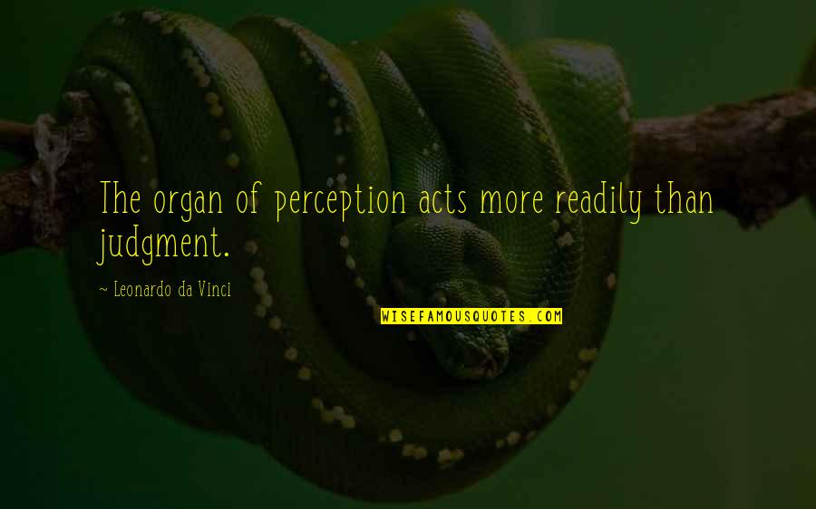 Trak Quotes By Leonardo Da Vinci: The organ of perception acts more readily than Trak Quotes By Leonardo Da Vinci: The organ of perception acts more readily than