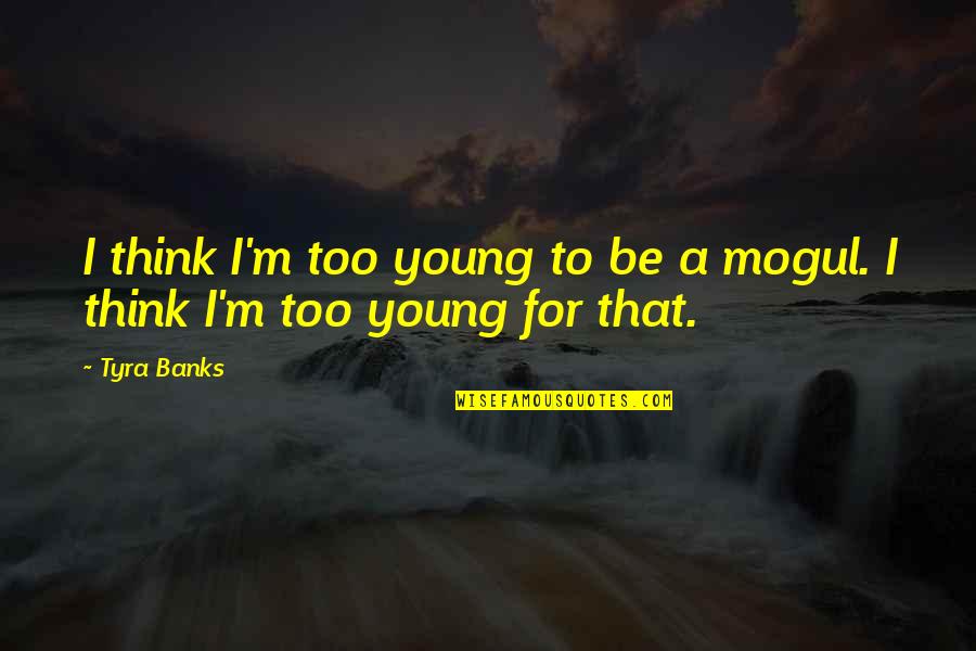 Trak Quotes By Tyra Banks: I think I'm too young to be a