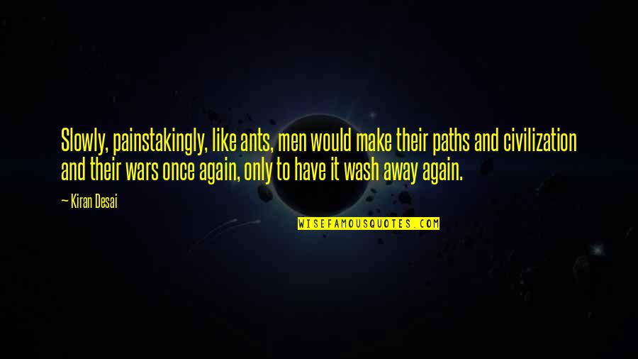 Trakia Patton Quotes By Kiran Desai: Slowly, painstakingly, like ants, men would make their