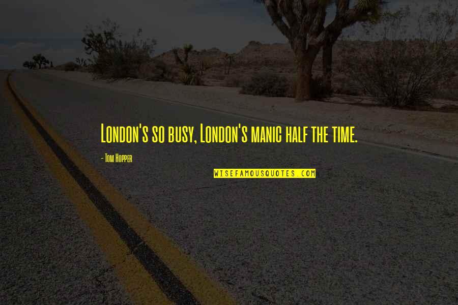 Trakker Quotes By Tom Hopper: London's so busy, London's manic half the time. Trakker Quotes By Tom Hopper: London's so busy, London's manic half the time.