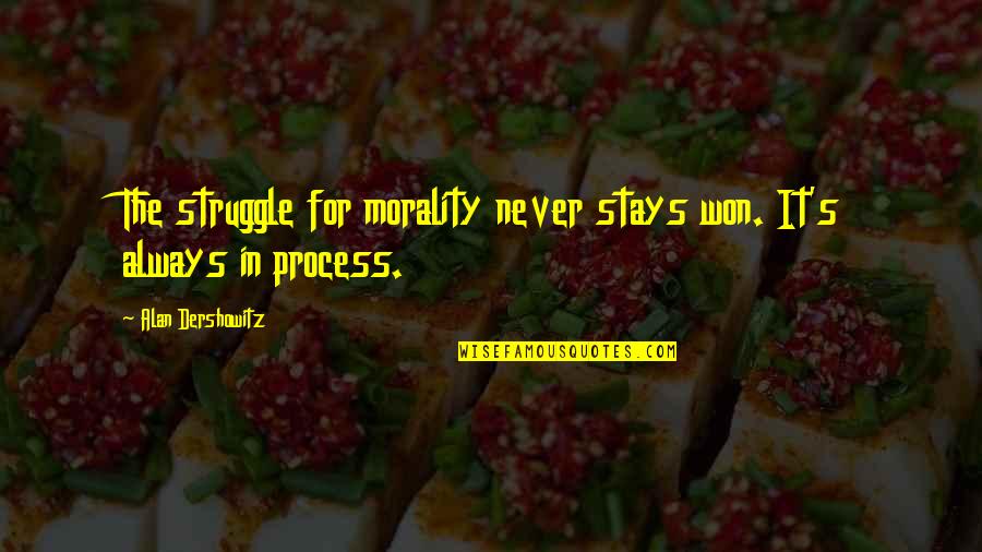 Trakkies Quotes By Alan Dershowitz: The struggle for morality never stays won. It's