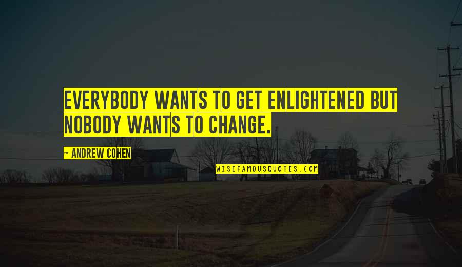 Trakkx Quotes By Andrew Cohen: Everybody wants to get enlightened but nobody wants