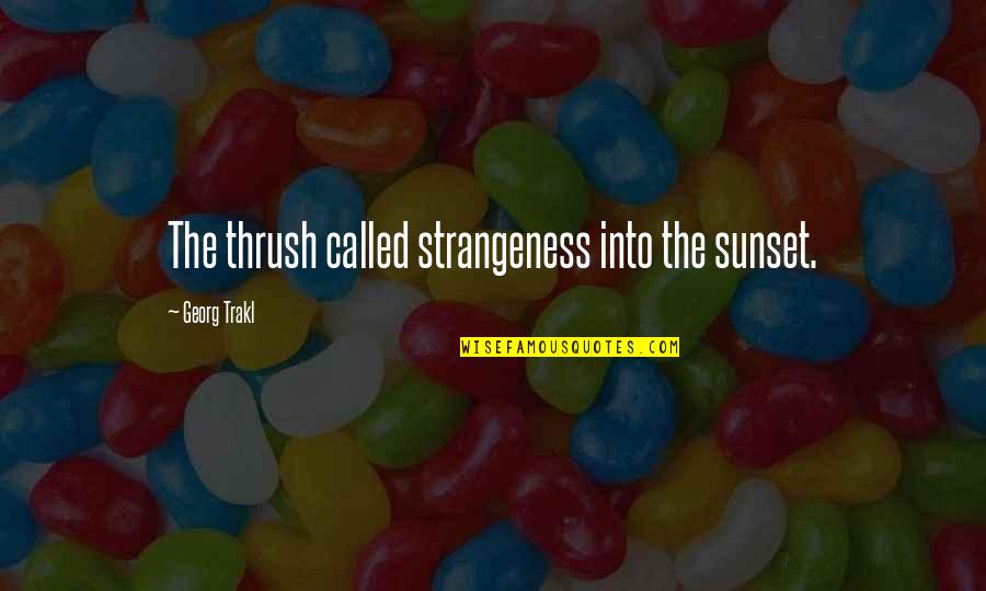 Trakl Quotes By Georg Trakl: The thrush called strangeness into the sunset.