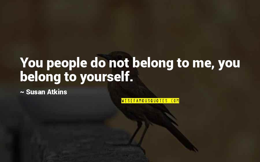 Trakl Quotes By Susan Atkins: You people do not belong to me, you