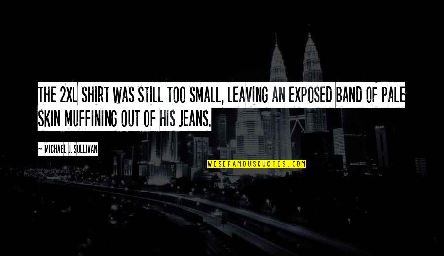 Tralfamadorian Concept Of Time Quotes By Michael J. Sullivan: The 2XL shirt was still too small, leaving Tralfamadorian Concept Of Time Quotes By Michael J. Sullivan: The 2XL shirt was still too small, leaving