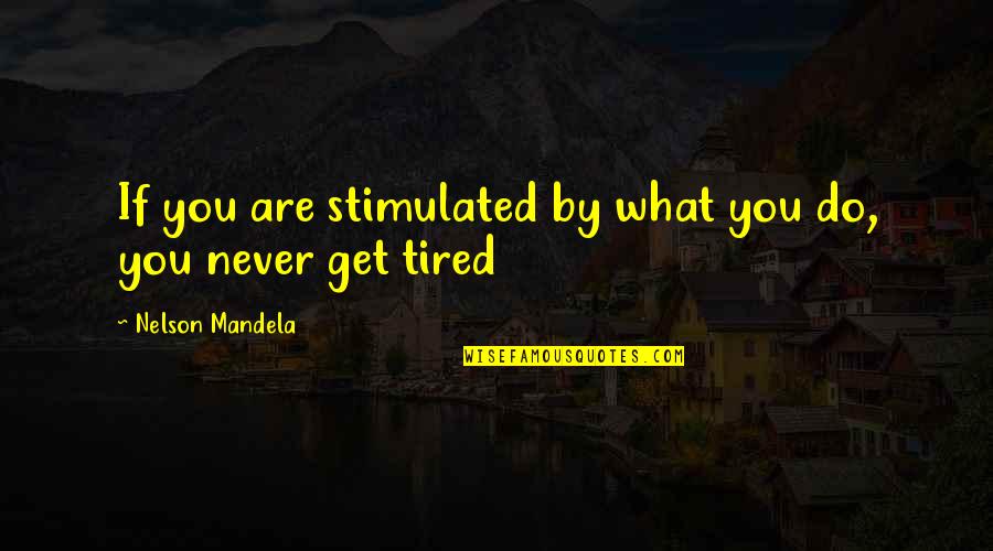 Tralla 3 Quotes By Nelson Mandela: If you are stimulated by what you do,