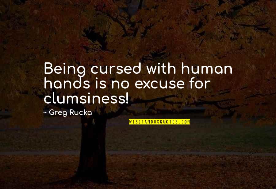 Tralla Quotes By Greg Rucka: Being cursed with human hands is no excuse