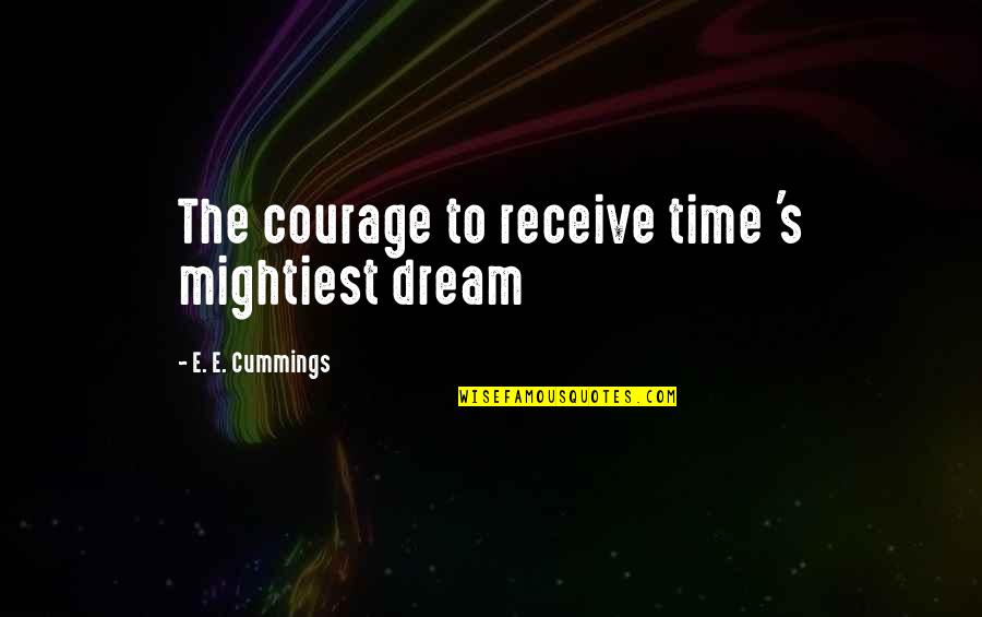 Tralles Quotes By E. E. Cummings: The courage to receive time 's mightiest dream