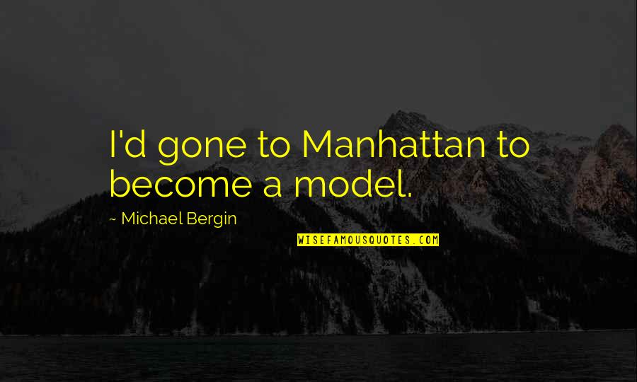 Trally Quotes By Michael Bergin: I'd gone to Manhattan to become a model.