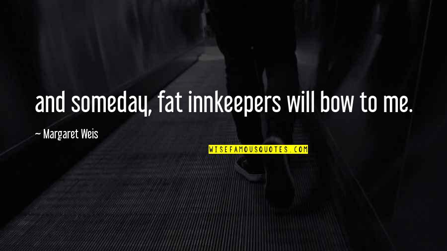 Tralongo Dental Solutions Quotes By Margaret Weis: and someday, fat innkeepers will bow to me.