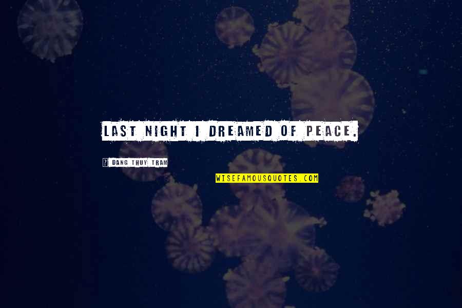 Tram Quotes By Dang Thuy Tram: Last night I dreamed of Peace. Tram Quotes By Dang Thuy Tram: Last night I dreamed of Peace.