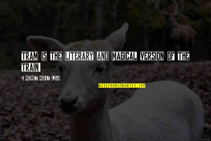 Tram Quotes By Mehmet Murat Ildan: Tram is the literary and magical version of Tram Quotes By Mehmet Murat Ildan: Tram is the literary and magical version of