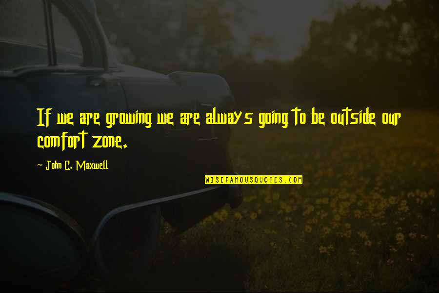 Tramantis Quotes By John C. Maxwell: If we are growing we are always going