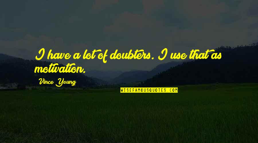 Tramble Nets Quotes By Vince Young: I have a lot of doubters. I use Tramble Nets Quotes By Vince Young: I have a lot of doubters. I use