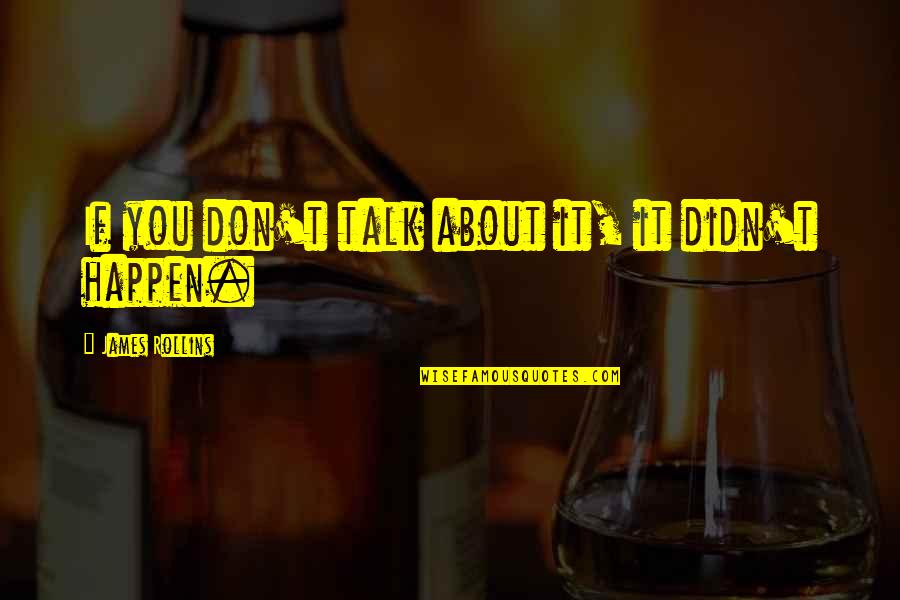 Tramecia Manning Quotes By James Rollins: If you don't talk about it, it didn't Tramecia Manning Quotes By James Rollins: If you don't talk about it, it didn't
