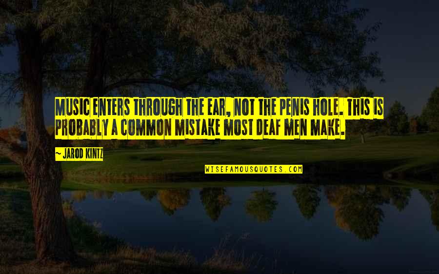 Tramell's Quotes By Jarod Kintz: Music enters through the ear, not the penis Tramell's Quotes By Jarod Kintz: Music enters through the ear, not the penis