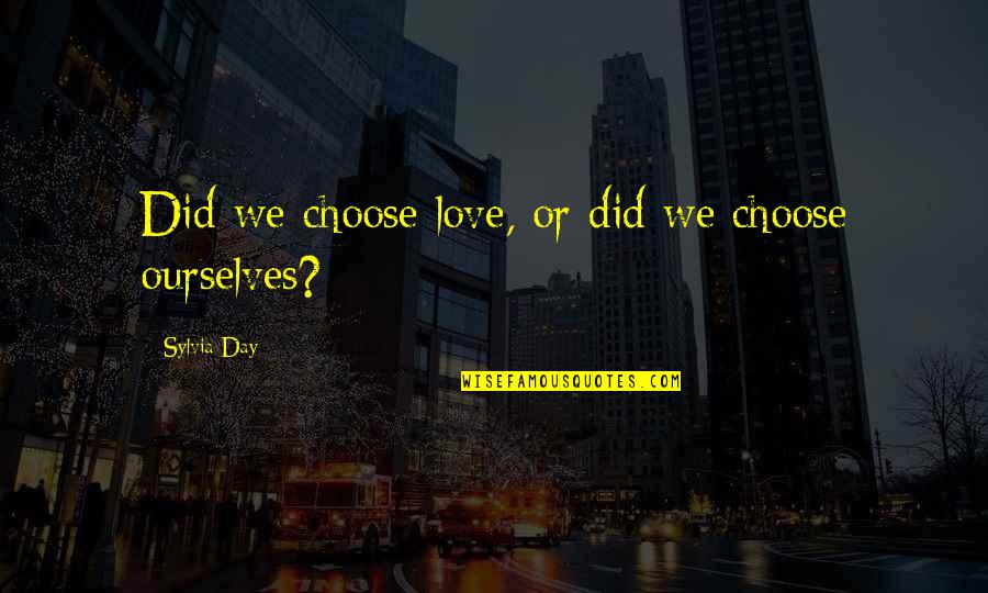 Tramell's Quotes By Sylvia Day: Did we choose love, or did we choose Tramell's Quotes By Sylvia Day: Did we choose love, or did we choose