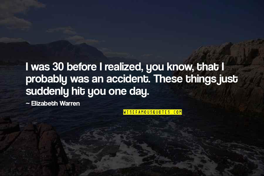 Tramiel Atari Quotes By Elizabeth Warren: I was 30 before I realized, you know, Tramiel Atari Quotes By Elizabeth Warren: I was 30 before I realized, you know,