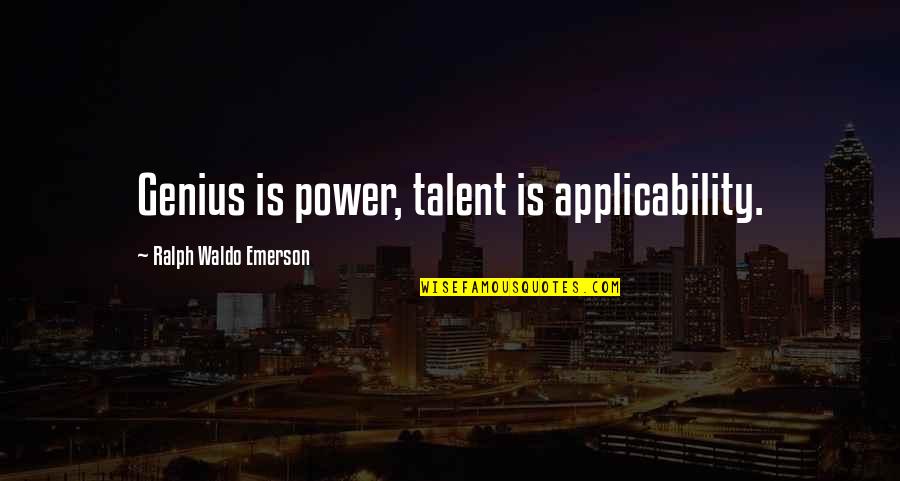 Tramiel Platt Quotes By Ralph Waldo Emerson: Genius is power, talent is applicability.