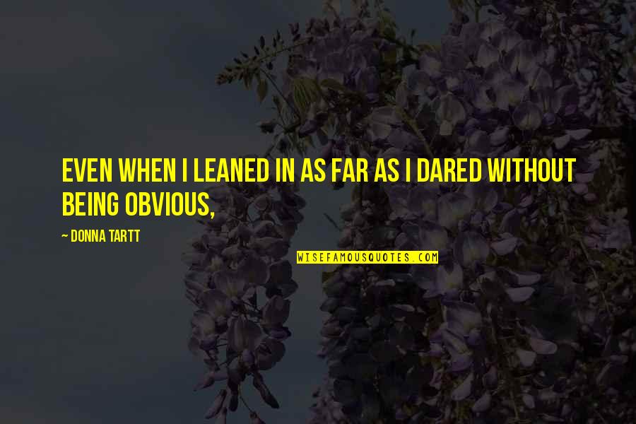 Tramier Wines Quotes By Donna Tartt: Even when I leaned in as far as