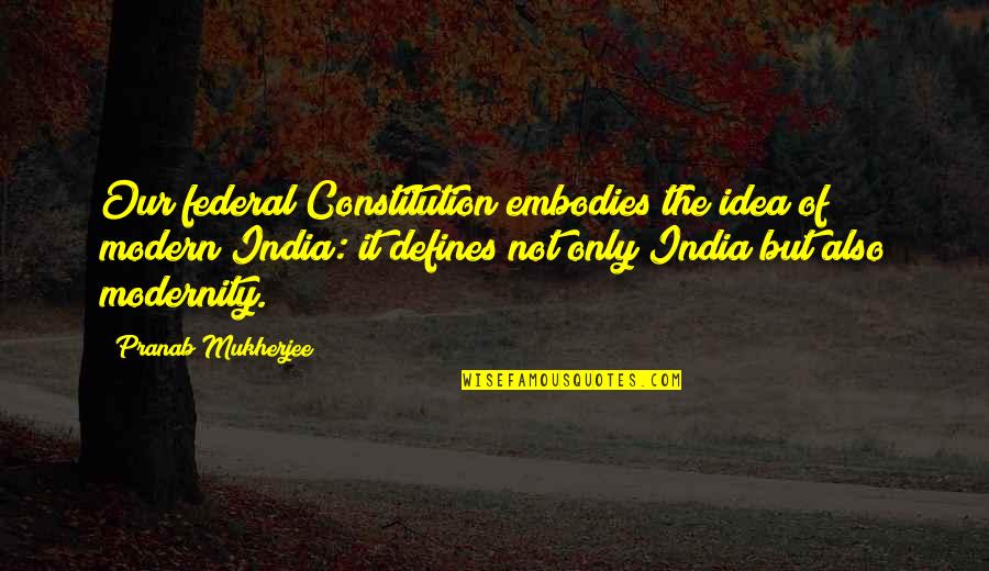 Tramite De Cedula Quotes By Pranab Mukherjee: Our federal Constitution embodies the idea of modern Tramite De Cedula Quotes By Pranab Mukherjee: Our federal Constitution embodies the idea of modern