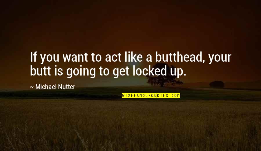 Tramite De Curp Quotes By Michael Nutter: If you want to act like a butthead,