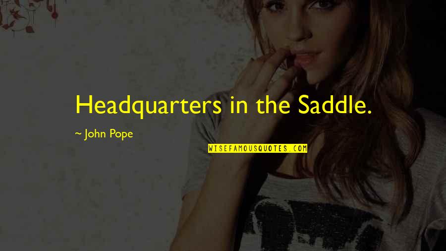 Tramite De Pasaporte Quotes By John Pope: Headquarters in the Saddle. Tramite De Pasaporte Quotes By John Pope: Headquarters in the Saddle.