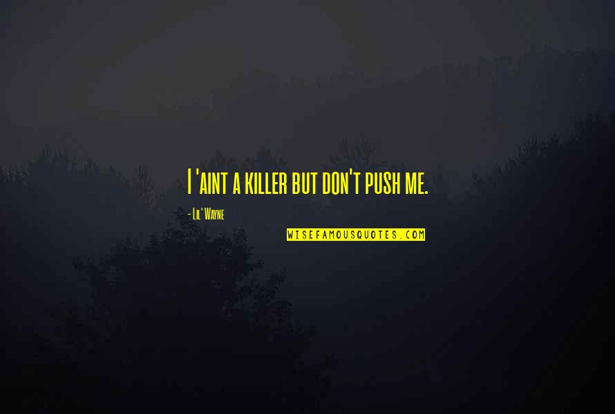 Trammeling Quotes By Lil' Wayne: I 'aint a killer but don't push me. Trammeling Quotes By Lil' Wayne: I 'aint a killer but don't push me.