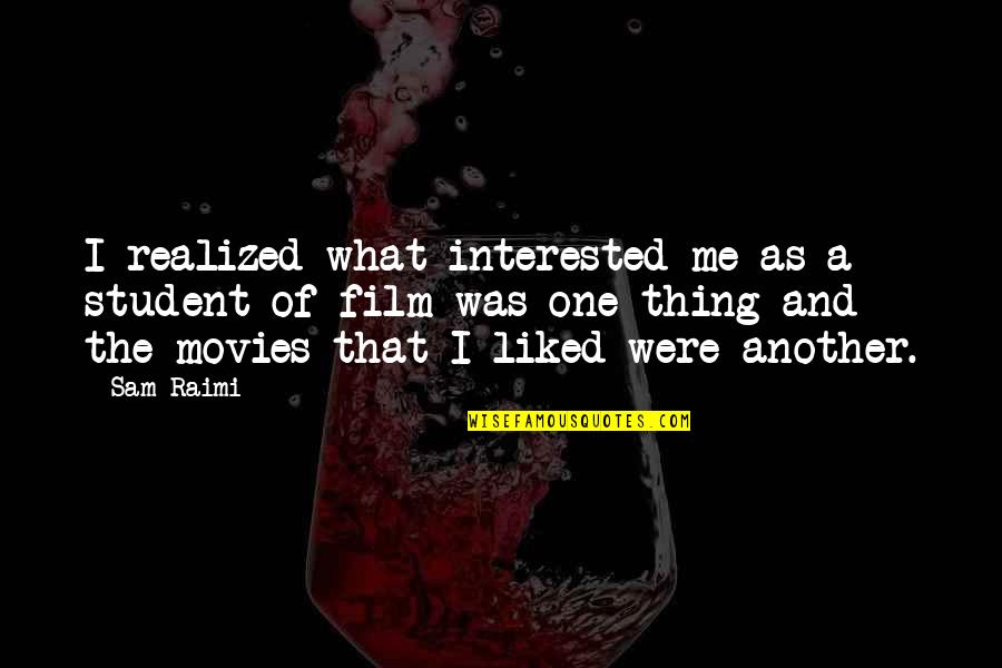 Trammeling Quotes By Sam Raimi: I realized what interested me as a student Trammeling Quotes By Sam Raimi: I realized what interested me as a student