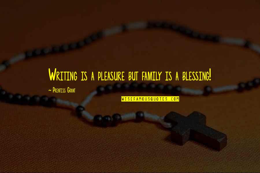 Trammeling Synonyms Quotes By Prentiss Grant: Writing is a pleasure but family is a Trammeling Synonyms Quotes By Prentiss Grant: Writing is a pleasure but family is a