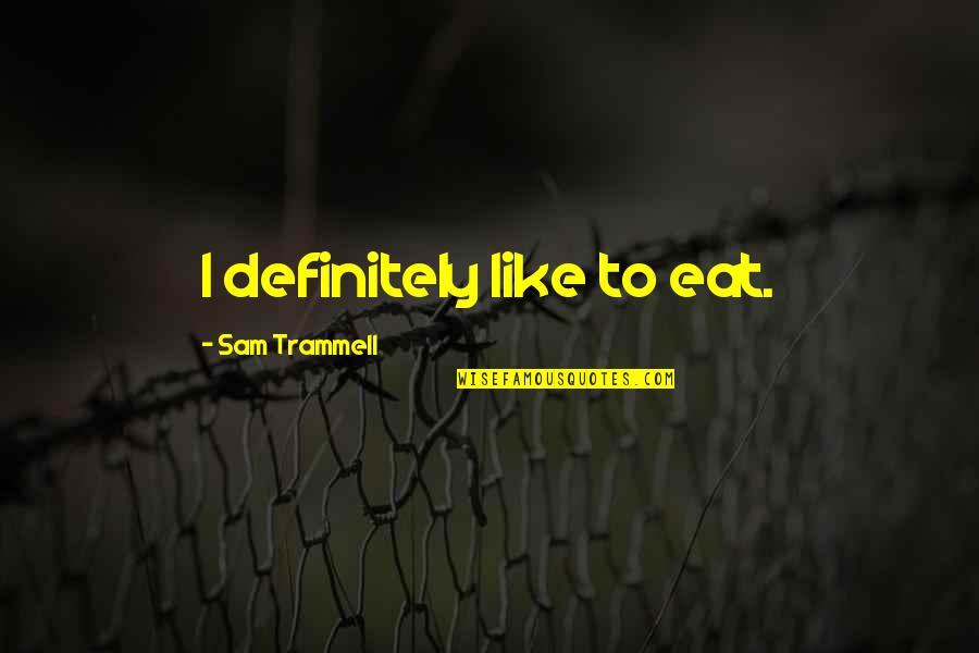 Trammell Quotes By Sam Trammell: I definitely like to eat.