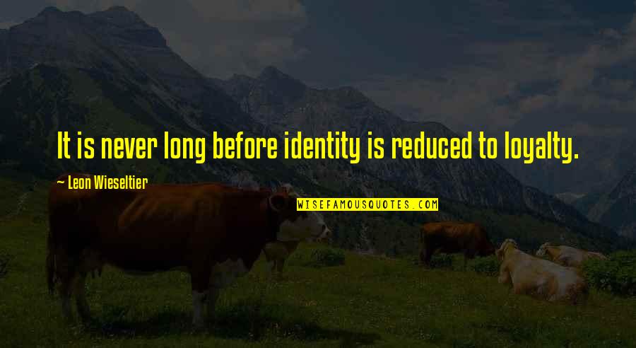 Tramondo Quotes By Leon Wieseltier: It is never long before identity is reduced