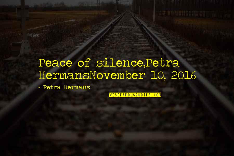 Tramondo Quotes By Petra Hermans: Peace of silence,Petra HermansNovember 10, 2016