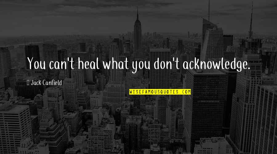 Tramontozzi Dr Quotes By Jack Canfield: You can't heal what you don't acknowledge.
