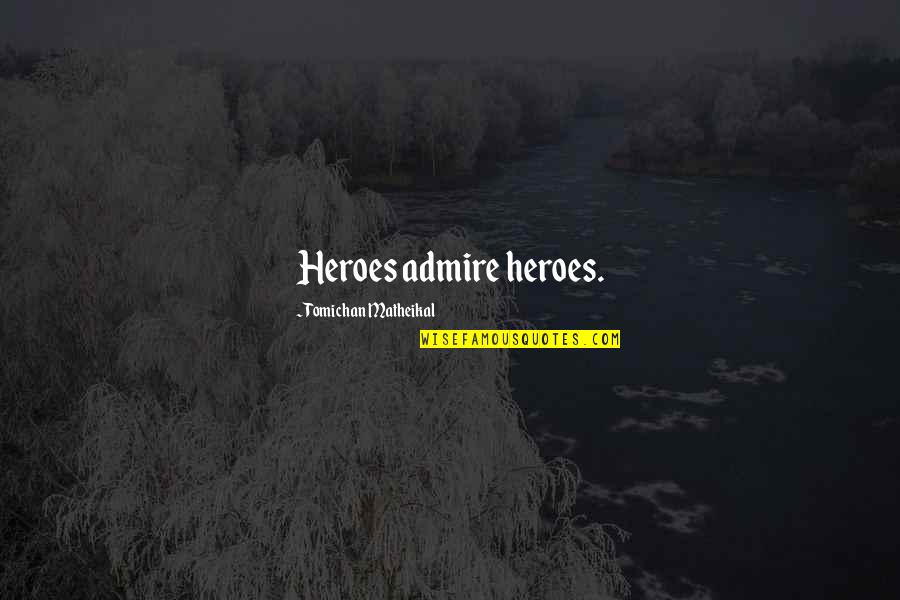 Tramontozzi Dr Quotes By Tomichan Matheikal: Heroes admire heroes.