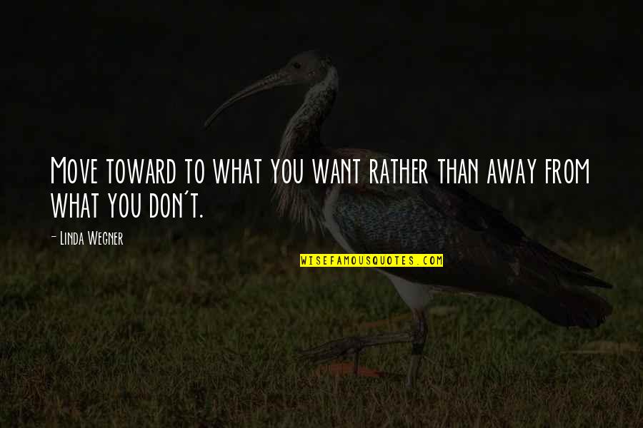 Tramontozzi Law Quotes By Linda Wegner: Move toward to what you want rather than