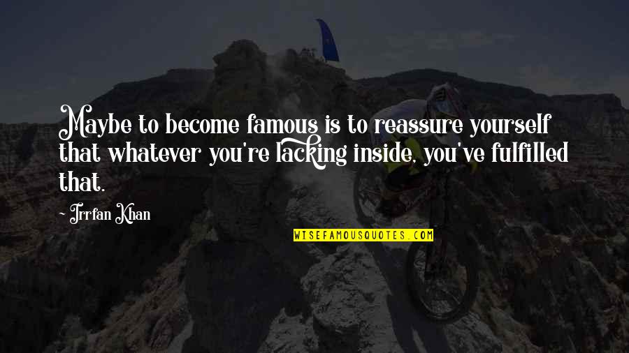 Tramp Chaplin Quotes By Irrfan Khan: Maybe to become famous is to reassure yourself