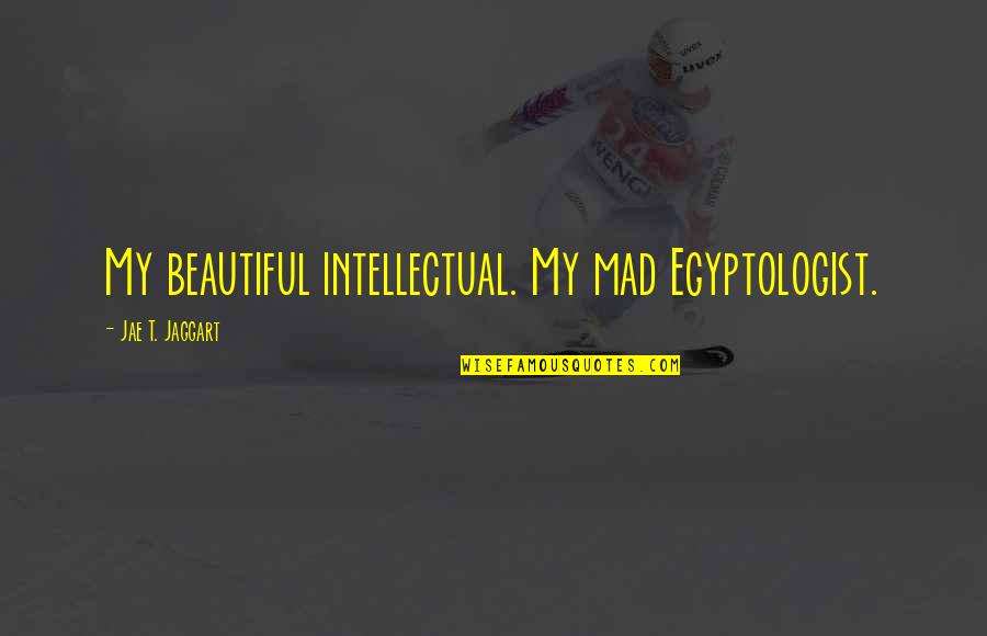 Tramp Stamp Quotes By Jae T. Jaggart: My beautiful intellectual. My mad Egyptologist.