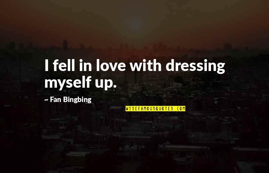 Trampette Quotes By Fan Bingbing: I fell in love with dressing myself up. Trampette Quotes By Fan Bingbing: I fell in love with dressing myself up.
