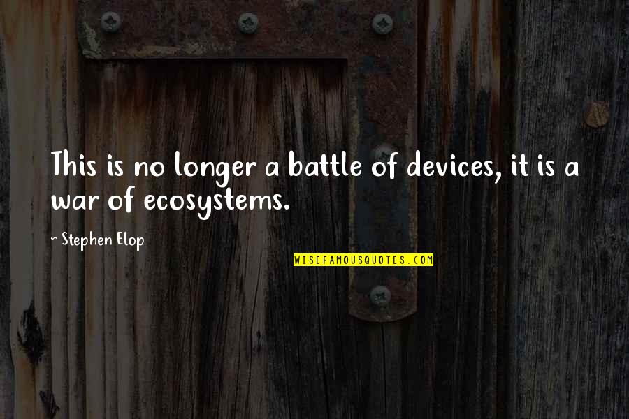 Tramping Quotes By Stephen Elop: This is no longer a battle of devices,