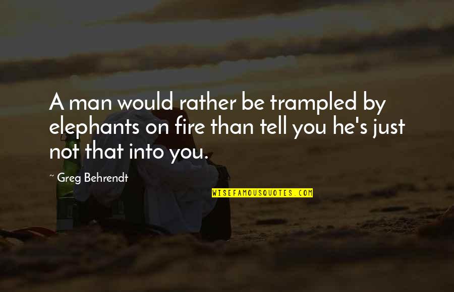 Trampled Quotes By Greg Behrendt: A man would rather be trampled by elephants