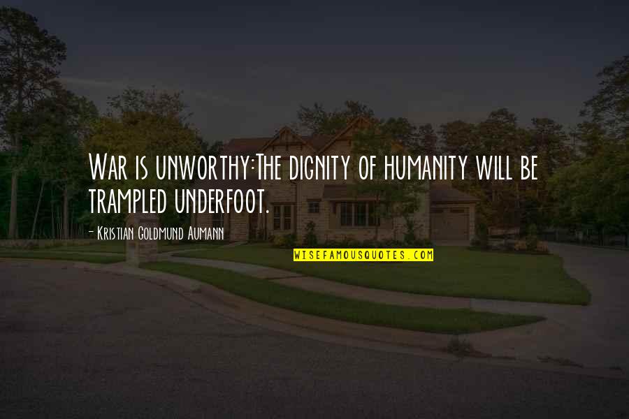 Trampled Quotes By Kristian Goldmund Aumann: War is unworthy:The dignity of humanity will be