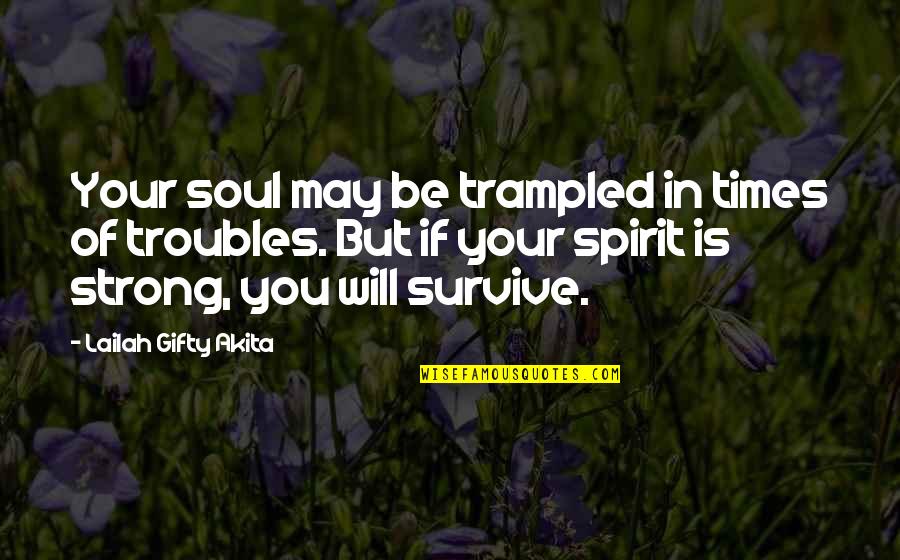 Trampled Quotes By Lailah Gifty Akita: Your soul may be trampled in times of