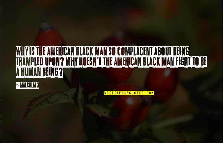 Trampled Quotes By Malcolm X: Why is the American black man so complacent