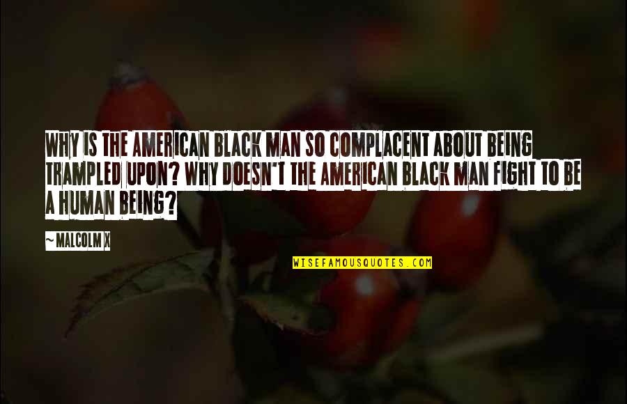 Trampled Quotes By Malcolm X: Why is the American black man so complacent Trampled Quotes By Malcolm X: Why is the American black man so complacent