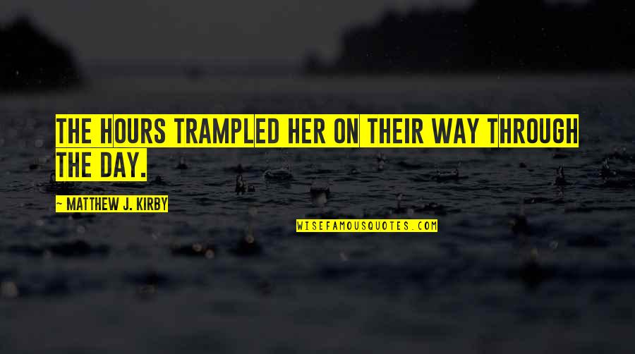 Trampled Quotes By Matthew J. Kirby: The hours trampled her on their way through