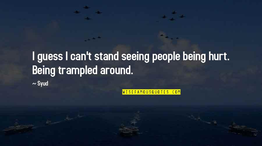 Trampled Quotes By Syud: I guess I can't stand seeing people being