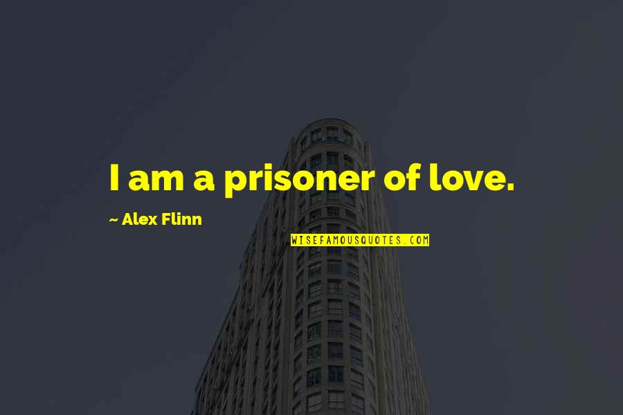 Trampler Sites Quotes By Alex Flinn: I am a prisoner of love. Trampler Sites Quotes By Alex Flinn: I am a prisoner of love.