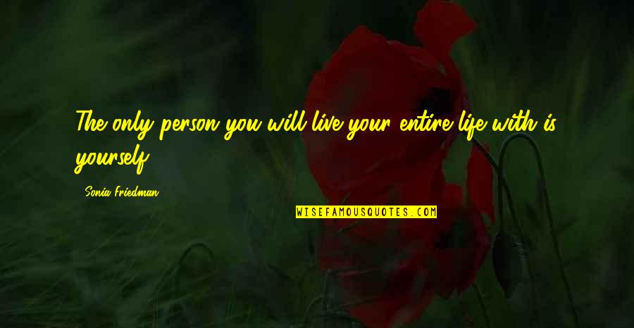 Trampler Sites Quotes By Sonia Friedman: The only person you will live your entire Trampler Sites Quotes By Sonia Friedman: The only person you will live your entire